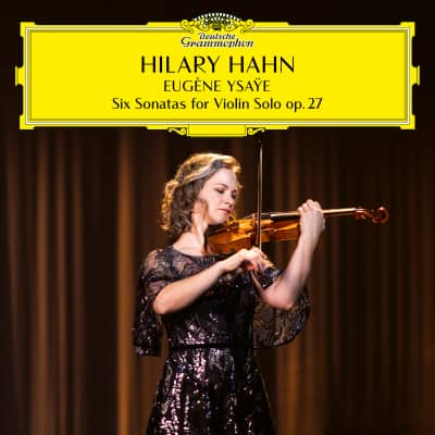 Ysaÿe: 6 Sonatas for Violin Solo, Op. 27 — Hilary Hahn